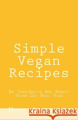 Simple Vegan Recipes: An Inexpensive And Hearty Seven Day Meal Plan Mary Athlerton 9781499614459 Createspace Independent Publishing Platform - książka