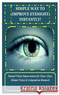 Simple Way to Improve Eyesight Instantly!: Natural Vision Improvement for Clear, Close, Distant Vision & Astigmatism Removal Helen Paul 9781671274051 Independently Published - książka