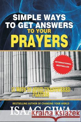 Simple Ways To Get Answers To Your Prayers: 21 Ways To Avoid Unanswered Prayers Giwa, Isaac 9781548304690 Createspace Independent Publishing Platform - książka