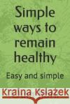 Simple Ways To Remain Healthy: Easy and simple Oum Jibril 9781098724900 Independently Published