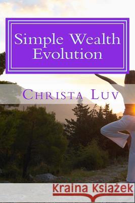 Simple Wealth Evolution: Stories to Inspire Your Unique Success Christa Luv 9781515377306 Createspace - książka