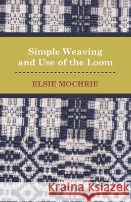 Simple Weaving and Use of the Loom Elsie Mochrie 9781406799651 Read Books - książka