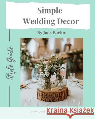 Simple Wedding Decor: Style Guide Jack Barton   9781399944724 Nielsen - książka