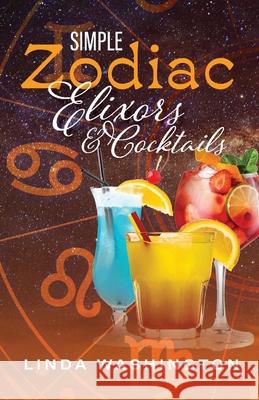 Simple Zodiac Elixors & Cocktails Linda Washington 9781667812137 Bookbaby - książka