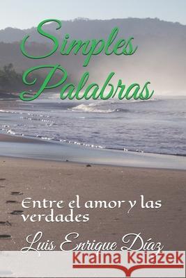 Simples Palabras: Entre el amor y las verdades Luis Enrique Diaz 9781082789731 Independently Published - książka