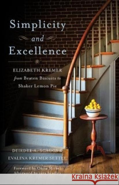 Simplicity and Excellence: Elizabeth Kremer from Beaten Biscuits to Shaker Lemon Pie Deirdre A. Scaggs Evalina Kremer Settle Ouita Michel 9781985900042 University Press of Kentucky - książka