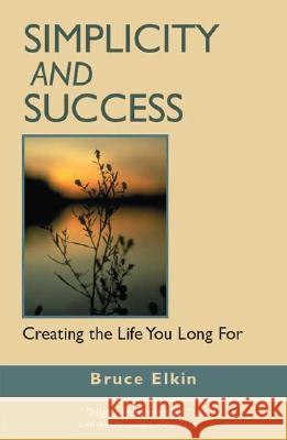 Simplicity and Success: Creating the Life You Long For Bruce Elkin 9781412002967 Trafford Publishing - książka