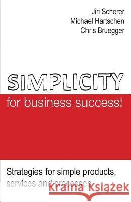 Simplicity for business success!: Strategies for simple products, services and processes Hartschen, Michael 9781490908953 Createspace - książka