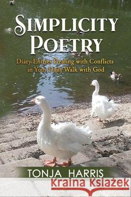 Simplicity Poetry: Diary Entries Dealing with Conflicts in Your Daily Walk with God Tonja Harris 9780692096901 Tonja Harris - książka