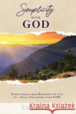 Simplicity with God: Simple Steps From Beginner's Faith To A Daily Friendship With GOD Lisa Lopez 9781733477000 Lisa Lopez - książka