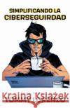 Simplificando la Ciberseguridad Tommy Lorenzo 9798218458782 Tommy Lorenzo