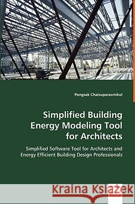 Simplified Building Energy Modeling Tool for Architects: Simplified Software Tool for Architects and Energy Efficient Building Design Professionals Chaisuparasmikul, Pongsak 9783639009774 VDM VERLAG DR. MULLER AKTIENGESELLSCHAFT & CO - książka