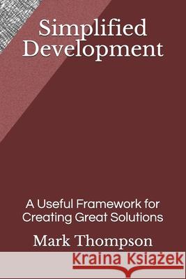 Simplified Development: A Useful Framework for Creating Great Solutions Mark Thompson 9781718008069 Independently Published - książka