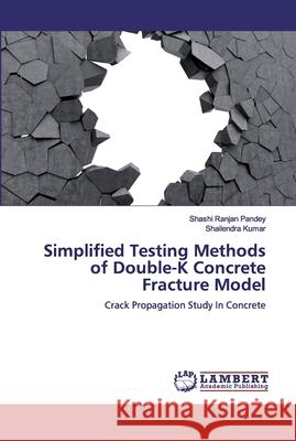 Simplified Testing Methods of Double-K Concrete Fracture Model Pandey, Shashi Ranjan 9786139444014 LAP Lambert Academic Publishing - książka