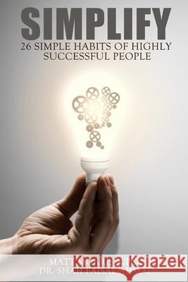 Simplify: 26 Smart Habits of Highly Successful People Shah Faisal Ahmad Matt Morris 9781508837152 Createspace Independent Publishing Platform - książka