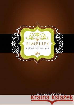 Simplify: A Life Anchored in Purpose Sue Ann Cordell 9780615485300 Shineworthy Lifestyles - książka