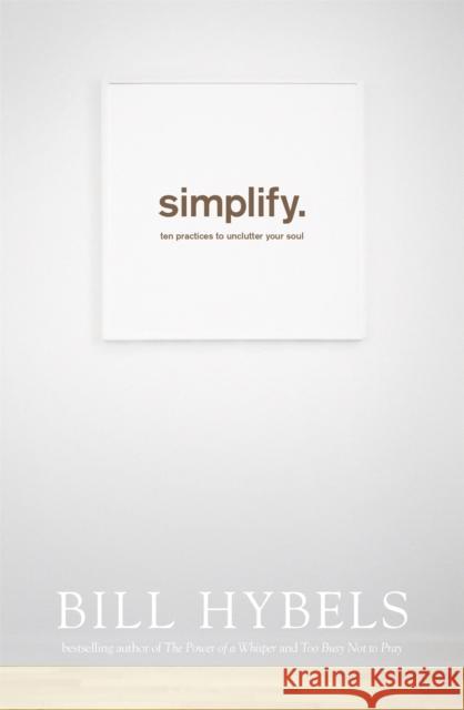 Simplify: Ten Practices to Unclutter your Soul Bill Hybels 9781473604834 John Murray Press - książka