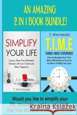 Simplify Your Life: Simplify Your Life, T.I.M.E Things I Must Experience T. Whitmore 9781532999802 Createspace Independent Publishing Platform - książka