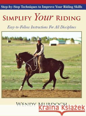 Simplify Your Riding: Step-by-Step Techniques to Improve Your Riding Skills Wendy Murdoch 9781635618389 Echo Point Books & Media - książka