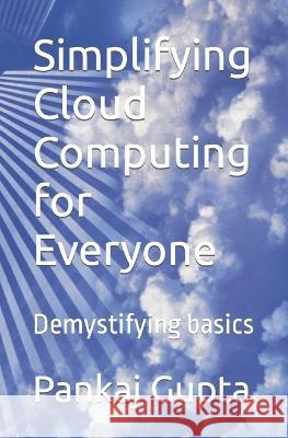 Simplifying Cloud Computing for Everyone: Demystifying basics Pankaj Gupta   9798369670798 Independently Published - książka
