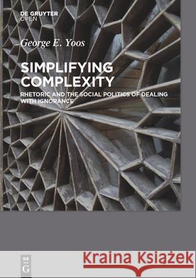 Simplifying Complexity: Rhetoric and the Social Politics of Dealing with Ignorance Yoos, George E. 9783110450569 de Gruyter Open - książka