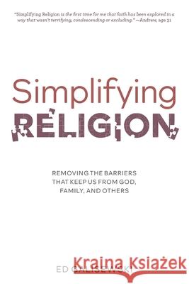 Simplifying Religion - Removing Barriers That Keep Us From God, Family, and Others Ed Galisewski 9781633021846 Total Publishing and Media - książka