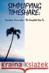 Simplifying Timeshare: Vacation Ownership-The Complete How to Holden, Karen 9781425914523 Authorhouse