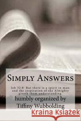 Simply Answers: Job 32:8 But there is a spirit in man: and the inspiration of the Almighty giveth them understanding. Tiffiny Wubbolding 9781533395658 Createspace Independent Publishing Platform - książka