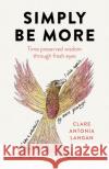 Simply Be More: Time Preserved Wisdom Through Fresh Eyes Langan, Clare Antonia 9781789048056 John Hunt Publishing