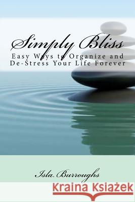 Simply Bliss: Easy Ways to Organize and De-Stress Your Life Forever Burroughs, Isla 9781517591366 Createspace - książka