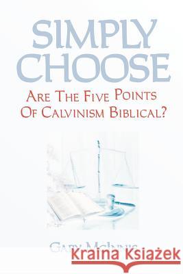 Simply Choose: Are The Five Points Of Calvinism Biblical? McInnis, Gary 9781463767747 Createspace - książka