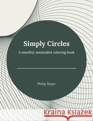 Simply Circles: A mindful, minimalist coloring book Philip Bayer 9798714854019 Independently Published - książka