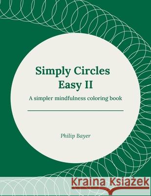 Simply Circles Easy II: A simpler mindfulness coloring book Bayer, Philip 9798717856003 Independently published - książka