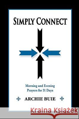 Simply Connect: Morning and Evening Prayers for 31 Days Buie, Archie 9780982254011 Peppertree Press - książka