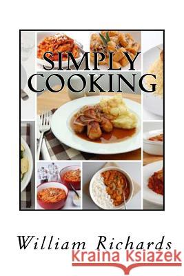 Simply Cooking: The Cook Book William Richards 9781533570840 Createspace Independent Publishing Platform - książka