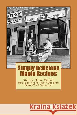 Simply Delicious Maple Recipes: Simple Time Tested Recipes From The 