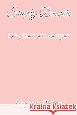 Simply Desserts: Easy Dessert Recipes Alana Dyer 9781713059028 Independently Published - książka