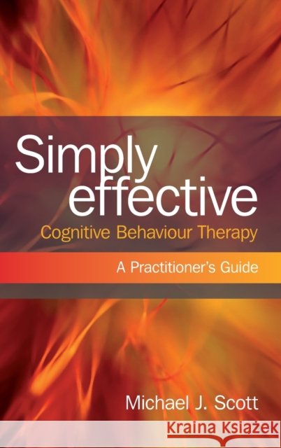 Simply Effective Cognitive Behaviour Therapy: A Practitioner's Guide Scott, Michael J. 9780415466769 Routledge - książka