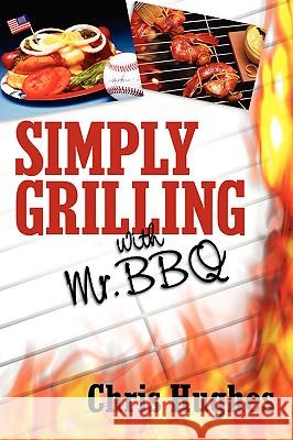 Simply Grilling with Mr. BBQ Chris Hughes 9781600348372 Xulon Press - książka