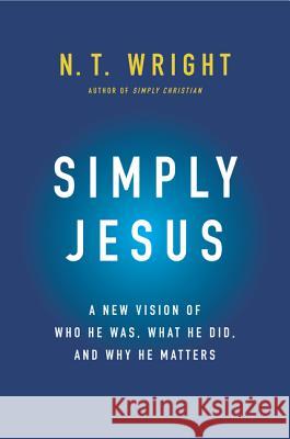 Simply Jesus: A New Vision of Who He Was, What He Did, and Why He Matters N. T. Wright 9780062084392 HarperOne - książka