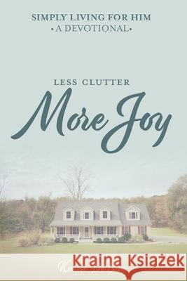 Simply Living for Him: A Devotional for Less Clutter and More Joy Karen Debeus 9780578623467 Simply Living for Him LLC - książka