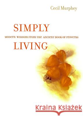 Simply Living: Modern Wisdom from the Ancient Book of Proverbs Murphey, Cecil 9780664222673 Westminster John Knox Press - książka