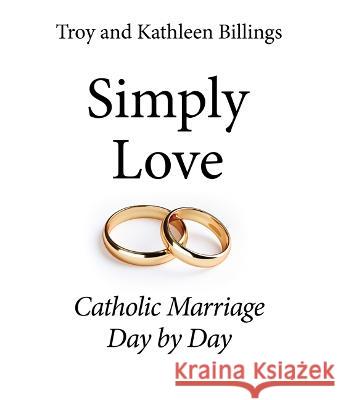 Simply Love: Catholic Marriage Day by Day Troy And Kathleen Billings 9781681924236 Our Sunday Visitor (IN) - książka