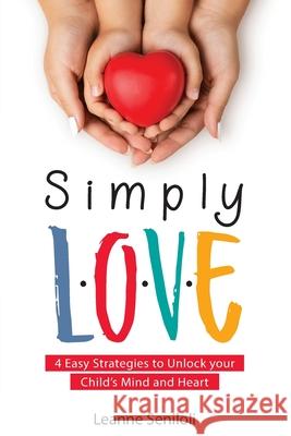 Simply Love: Four Easy Strategies to Unlock your Child's Mind and Heart Leanne Seniloli 9780645067385 Without Limits Learning - książka