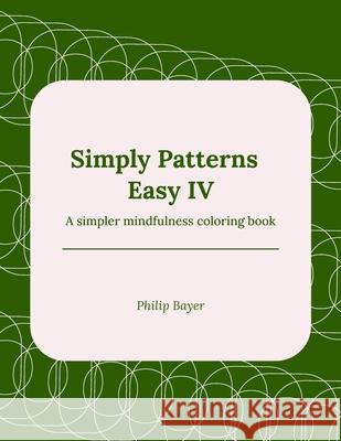 Simply Patterns Easy IV: A simpler mindfulness coloring book Philip Bayer 9798717870870 Independently Published - książka
