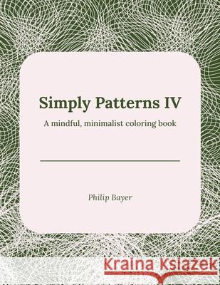 Simply Patterns IV: A mindful, minimalist coloring book Philip Bayer 9798717043601 Independently Published - książka