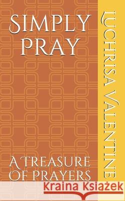 Simply Pray: A Treasure Of Prayers Luchrisa Valentine 9781656363596 Independently Published - książka
