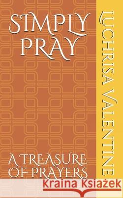 Simply Pray: A Treasure Of Prayers Luchrisa Valentine 9781657747593 Independently Published - książka