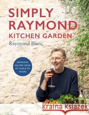 Simply Raymond Kitchen Garden: Seasonal recipes from my place to yours Raymond Blanc 9781472293824 Headline Publishing Group - książka