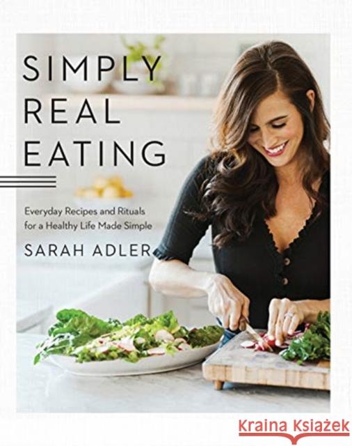 Simply Real Eating: Everyday Recipes and Rituals for a Healthy Life Made Simple Sarah Adler 9781682684115 Countryman Press - książka